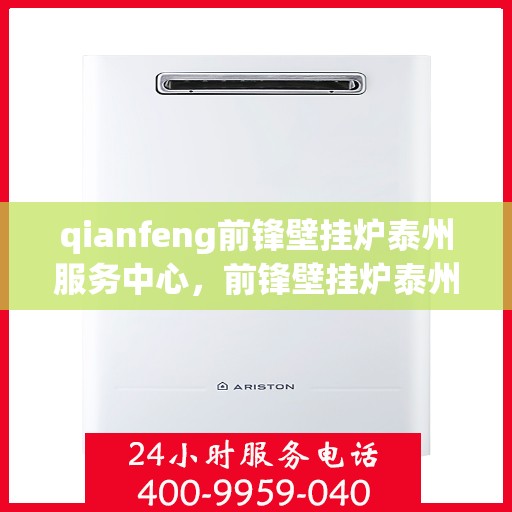 qianfeng前锋壁挂炉泰州服务中心，前锋壁挂炉泰州服务中心，专业品质，温暖您的生活