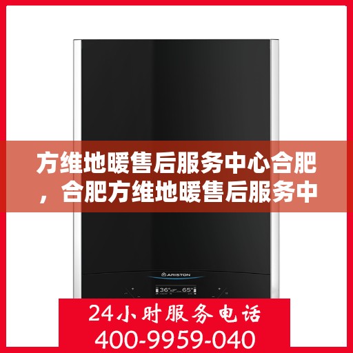 方维地暖售后服务中心合肥，合肥方维地暖售后服务中心，专业维护，温暖不缺席