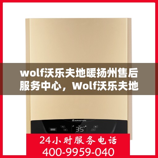 wolf沃乐夫地暖扬州售后服务中心，Wolf沃乐夫地暖扬州售后中心，专业维修，贴心服务