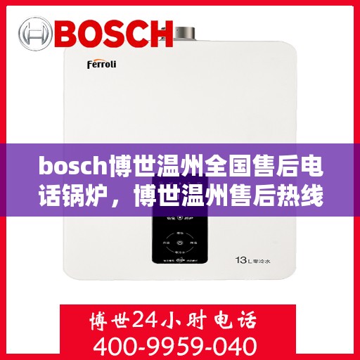 bosch博世温州全国售后电话锅炉，博世温州售后热线，专业锅炉服务，全方位技术支持