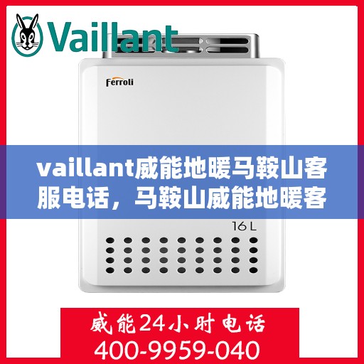 vaillant威能地暖马鞍山客服电话，马鞍山威能地暖客服热线，Vaillant地暖服务专线
