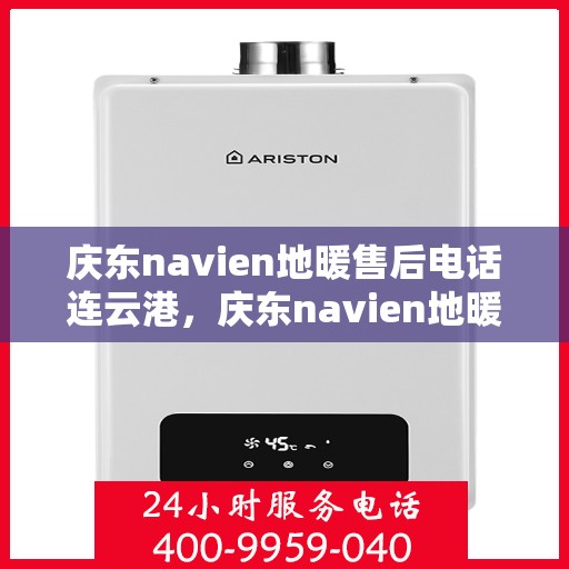 庆东navien地暖售后电话连云港，庆东navien地暖连云港售后专线，专业维修，贴心服务