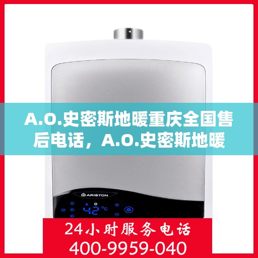 A.O.史密斯地暖重庆全国售后电话，A.O.史密斯地暖重庆售后服务中心联系电话