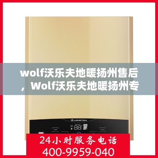 wolf沃乐夫地暖扬州售后，Wolf沃乐夫地暖扬州专业售后服务中心