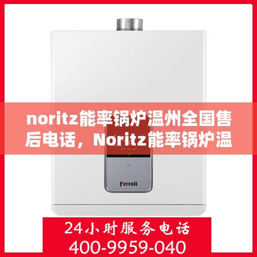 noritz能率锅炉温州全国售后电话，Noritz能率锅炉温州售后服务热线公布