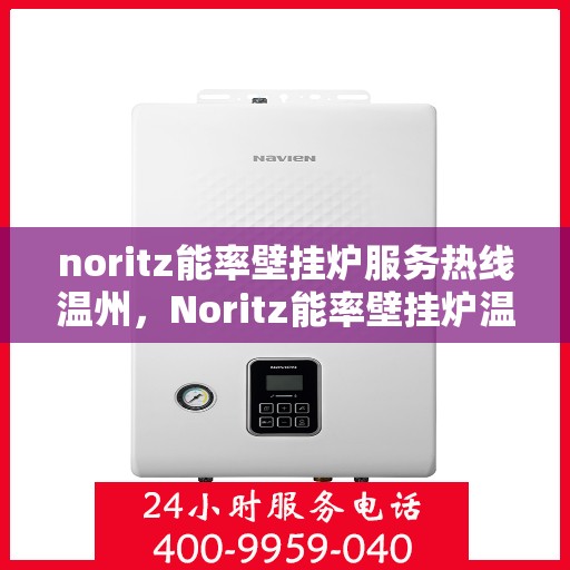 noritz能率壁挂炉服务热线温州，Noritz能率壁挂炉温州服务热线，专业解决您的壁挂炉问题