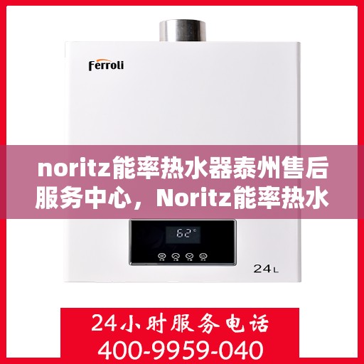 noritz能率热水器泰州售后服务中心，Noritz能率热水器泰州售后服务中心，专业维修，贴心服务