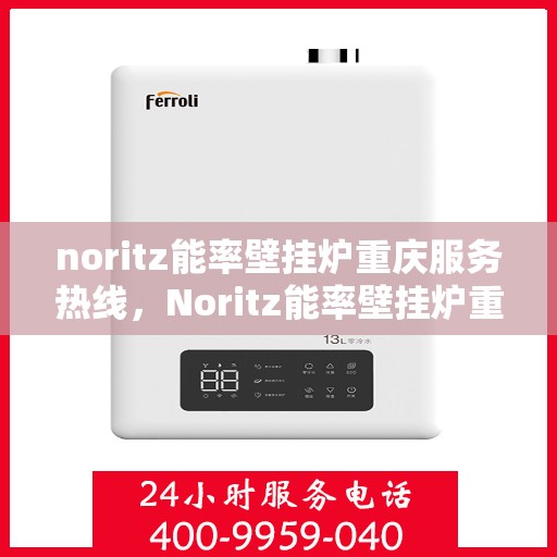 noritz能率壁挂炉重庆服务热线，Noritz能率壁挂炉重庆专业维修服务热线