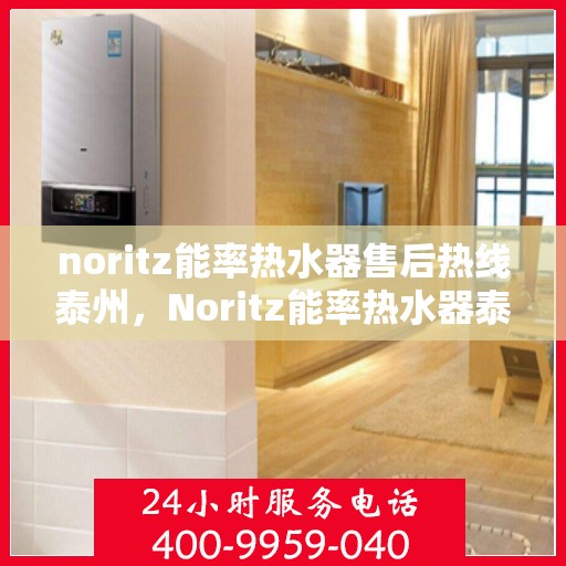 noritz能率热水器售后热线泰州，Noritz能率热水器泰州售后热线专业服务