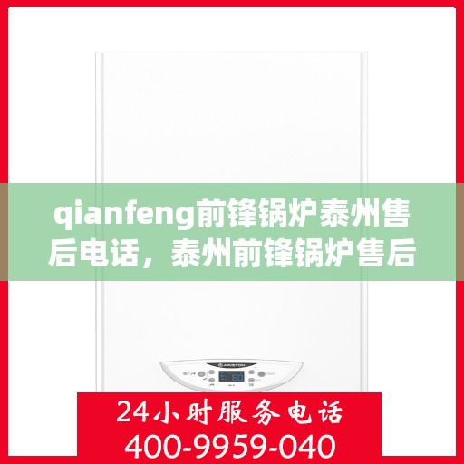 qianfeng前锋锅炉泰州售后电话，泰州前锋锅炉售后电话，专业维修服务热线解析