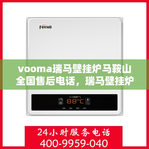 vooma瑞马壁挂炉马鞍山全国售后电话，瑞马壁挂炉马鞍山售后热线，专业维修与全方位服务支持