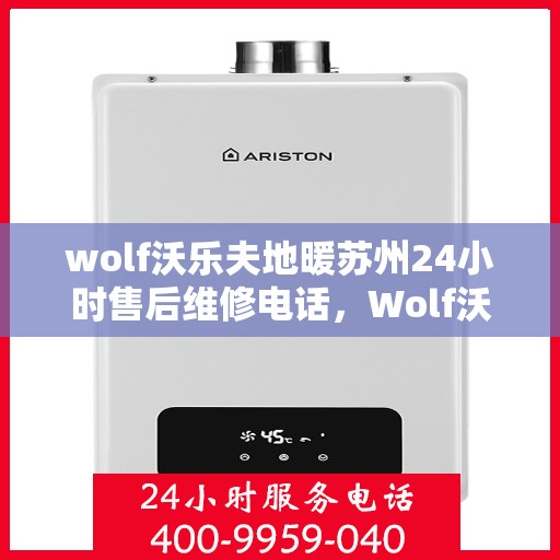 wolf沃乐夫地暖苏州24小时售后维修电话，Wolf沃乐夫地暖苏州全天候售后维修服务热线