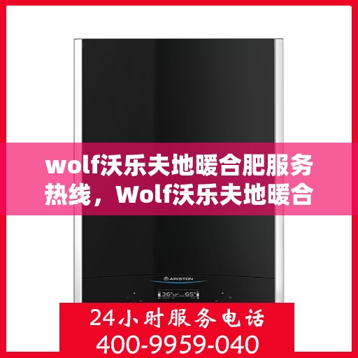 wolf沃乐夫地暖合肥服务热线，Wolf沃乐夫地暖合肥服务热线，专业温暖您的生活