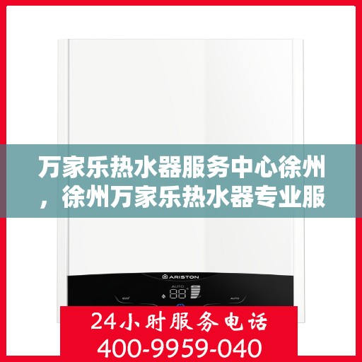 万家乐热水器服务中心徐州，徐州万家乐热水器专业服务中心