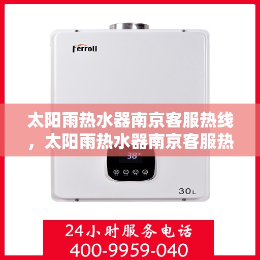 太阳雨热水器南京客服热线，太阳雨热水器南京客服热线，专业解决您的热水问题