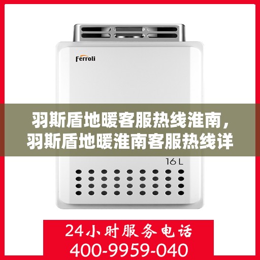 羽斯盾地暖客服热线淮南，羽斯盾地暖淮南客服热线详解