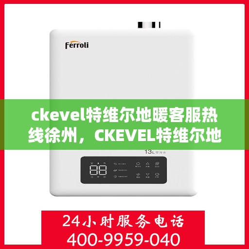 ckevel特维尔地暖客服热线徐州，CKEVEL特维尔地暖徐州客服热线全解析
