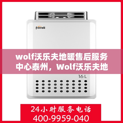wolf沃乐夫地暖售后服务中心泰州，Wolf沃乐夫地暖泰州售后服务中心，专业维修，温暖您的生活