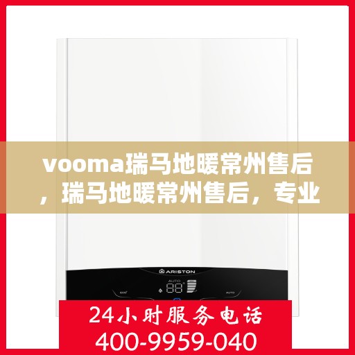vooma瑞马地暖常州售后，瑞马地暖常州售后，专业团队，温暖您的生活