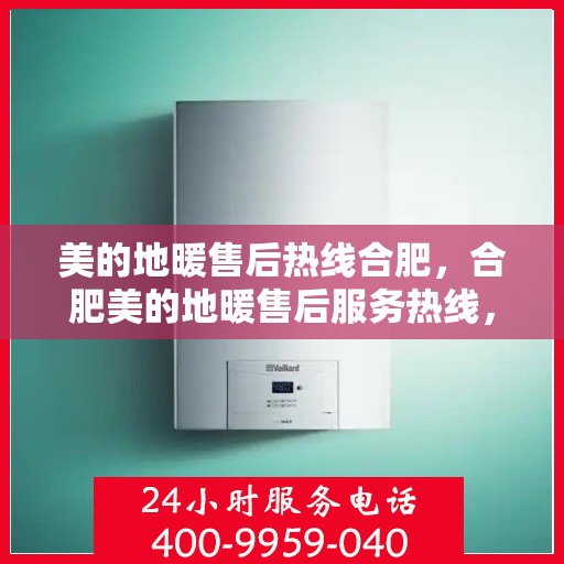 美的地暖售后热线合肥，合肥美的地暖售后服务热线，专业解决您的温暖问题