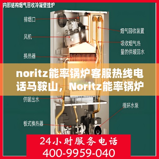 noritz能率锅炉客服热线电话马鞍山，Noritz能率锅炉马鞍山客服热线电话全解析