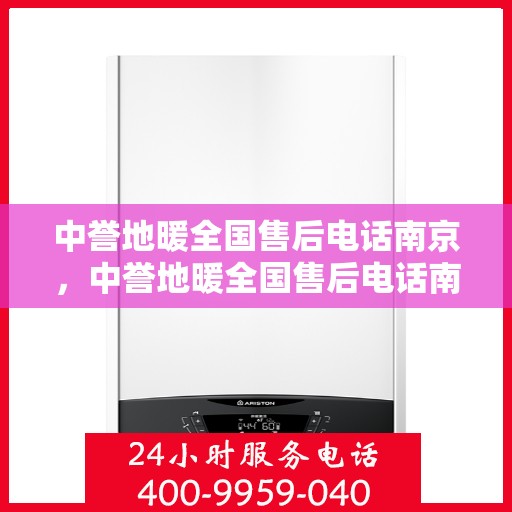 中誉地暖全国售后电话南京，中誉地暖全国售后电话南京，专业维修与暖心服务