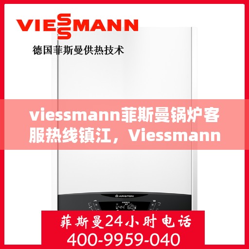 viessmann菲斯曼锅炉客服热线镇江，Viessmann菲斯曼锅炉镇江客服热线，专业解答，温暖您的生活