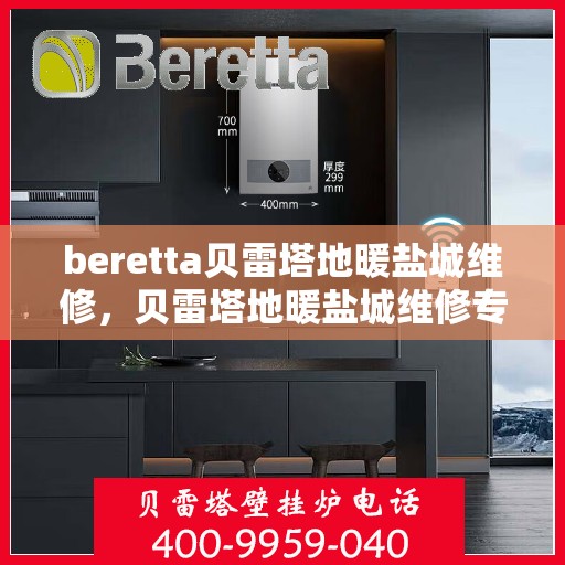 beretta贝雷塔地暖盐城维修，贝雷塔地暖盐城维修专业服务解析