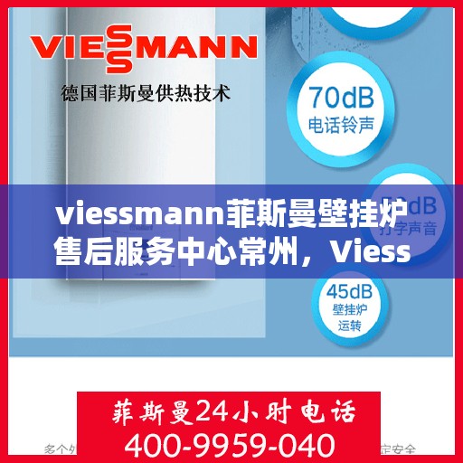 viessmann菲斯曼壁挂炉售后服务中心常州，Viessmann菲斯曼壁挂炉常州售后服务中心，专业维修，贴心服务
