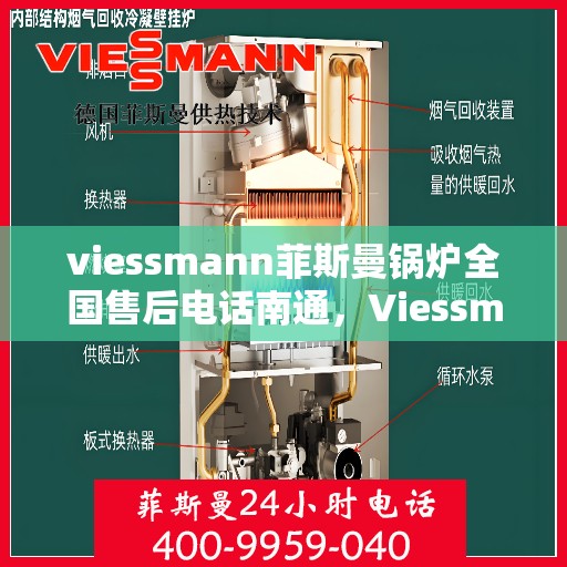viessmann菲斯曼锅炉全国售后电话南通，Viessmann菲斯曼锅炉全国售后电话在南通，一站式服务温暖您的生活