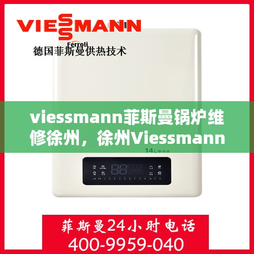 viessmann菲斯曼锅炉维修徐州，徐州Viessmann菲斯曼锅炉专业维修服务