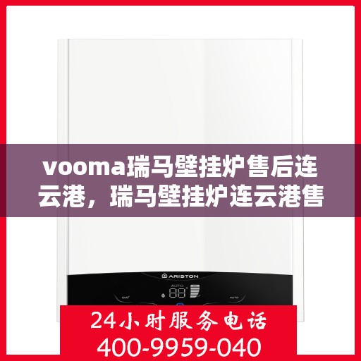 vooma瑞马壁挂炉售后连云港，瑞马壁挂炉连云港售后维修专业服务