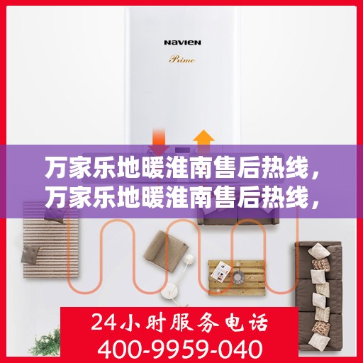 万家乐地暖淮南售后热线，万家乐地暖淮南售后热线，专业服务，温暖您的生活