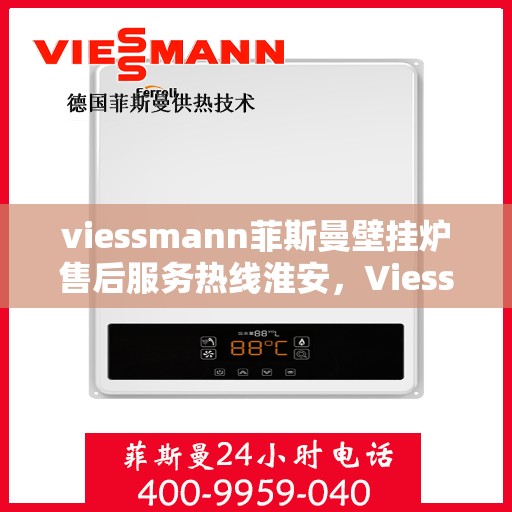 viessmann菲斯曼壁挂炉售后服务热线淮安，Viessmann菲斯曼壁挂炉淮安售后服务热线及专业维修支持