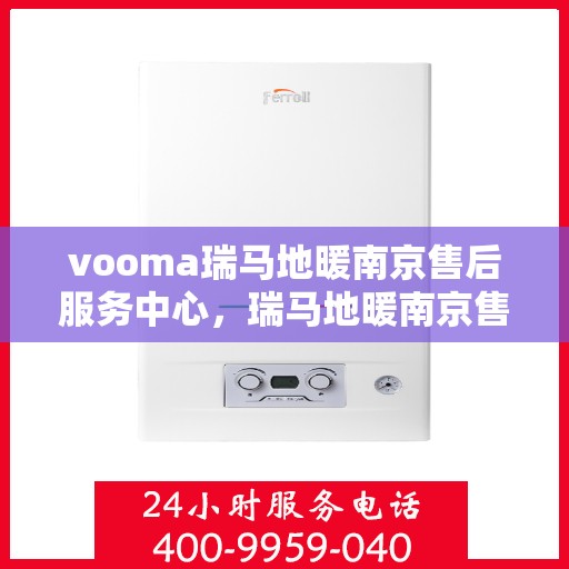 vooma瑞马地暖南京售后服务中心，瑞马地暖南京售后服务中心，专业维修，温暖您的生活