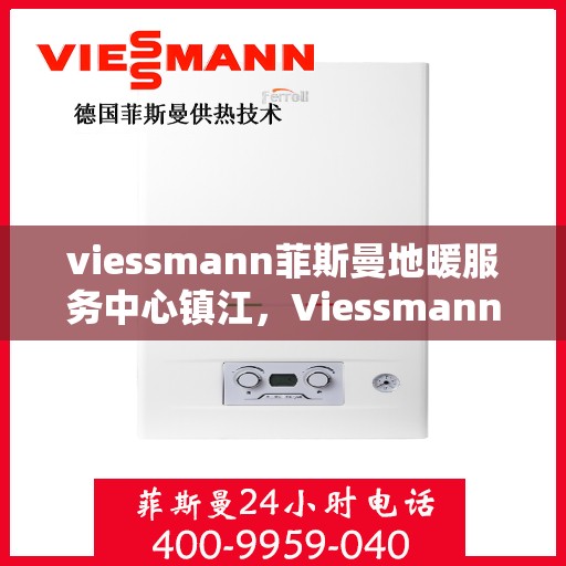 viessmann菲斯曼地暖服务中心镇江，Viessmann菲斯曼地暖镇江服务中心，专业温暖您的生活