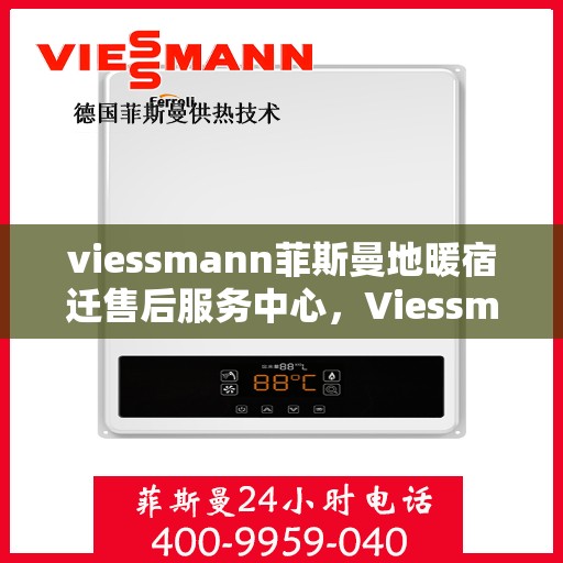 viessmann菲斯曼地暖宿迁售后服务中心，Viessmann菲斯曼地暖宿迁售后中心，专业维修，温暖您的生活