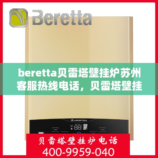 beretta贝雷塔壁挂炉苏州客服热线电话，贝雷塔壁挂炉苏州客服热线电话及售后服务指南