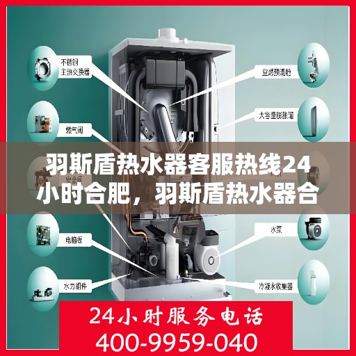 羽斯盾热水器客服热线24小时合肥，羽斯盾热水器合肥24小时客服热线全面服务