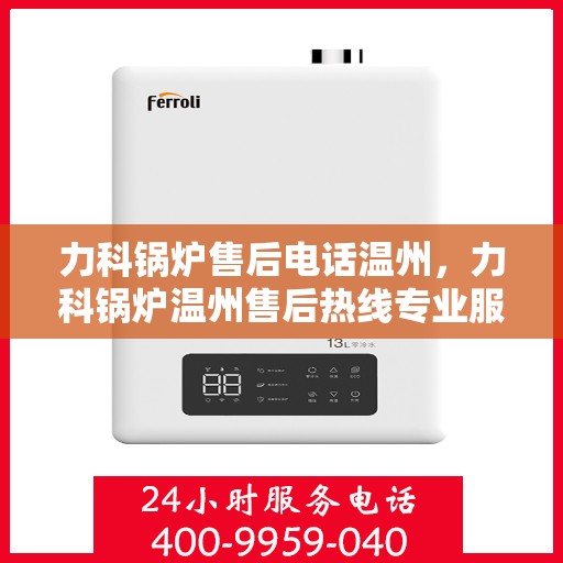 力科锅炉售后电话温州，力科锅炉温州售后热线专业服务解析