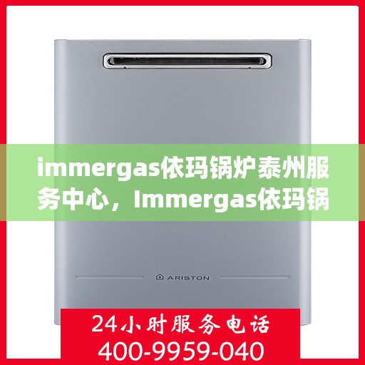 immergas依玛锅炉泰州服务中心，Immergas依玛锅炉泰州专业服务中心，高效、优质的供暖解决方案