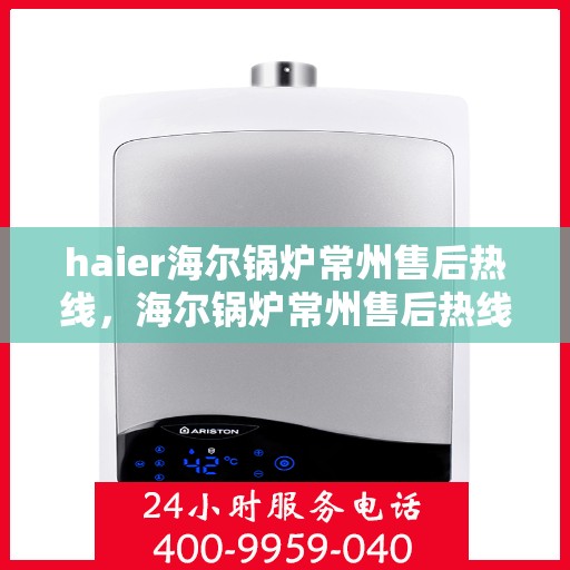 haier海尔锅炉常州售后热线，海尔锅炉常州售后热线，专业维修与技术支持热线开通