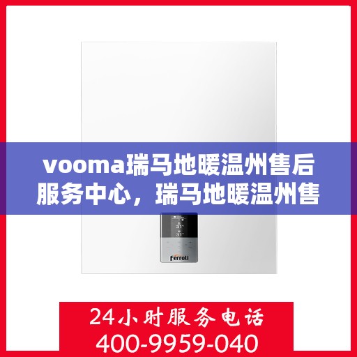 vooma瑞马地暖温州售后服务中心，瑞马地暖温州售后服务中心，专业维修，温暖您的生活