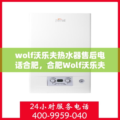 wolf沃乐夫热水器售后电话合肥，合肥Wolf沃乐夫热水器售后维修服务热线