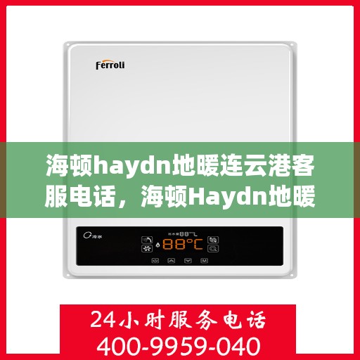 海顿haydn地暖连云港客服电话，海顿Haydn地暖连云港客服热线查询