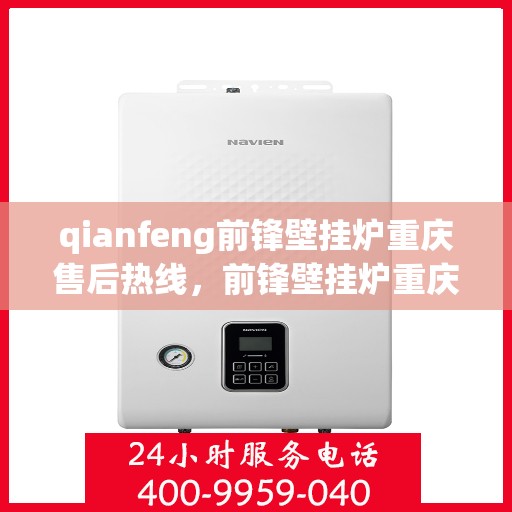 qianfeng前锋壁挂炉重庆售后热线，前锋壁挂炉重庆售后热线——专业维修与服务质量保障