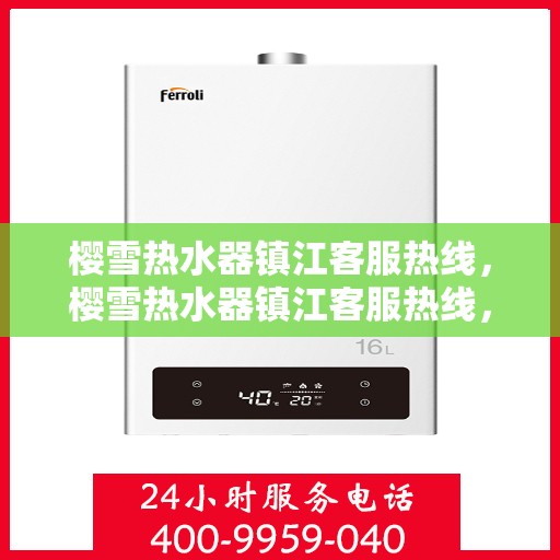 樱雪热水器镇江客服热线，樱雪热水器镇江客服热线，专业解决您的热水器问题