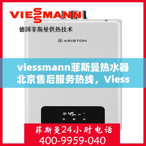 viessmann菲斯曼热水器北京售后服务热线，Viessmann菲斯曼热水器北京售后热线及服务一览