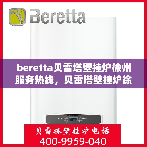 beretta贝雷塔壁挂炉徐州服务热线，贝雷塔壁挂炉徐州服务热线，专业团队为您提供一站式解决方案
