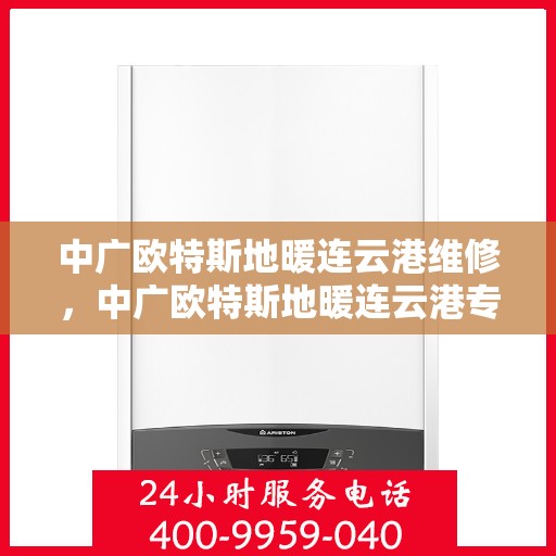 中广欧特斯地暖连云港维修，中广欧特斯地暖连云港专业维修服务